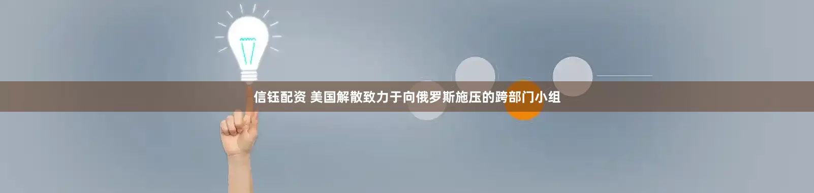 信钰配资 美国解散致力于向俄罗斯施压的跨部门小组