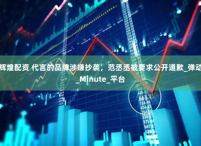 辉煌配资 代言的品牌涉嫌抄袭，范丞丞被要求公开道歉_弹动_Minute_平台