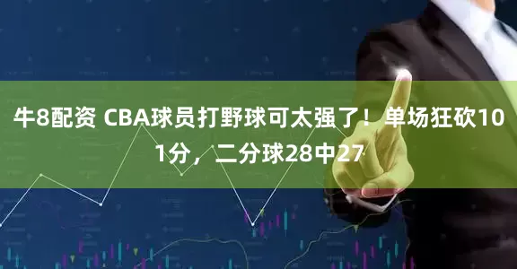 牛8配资 CBA球员打野球可太强了！单场狂砍101分，二分球28中27
